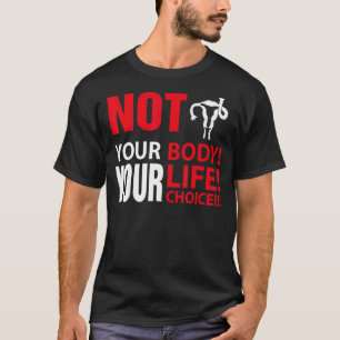 Pro Choice Not Your Body Your Life Your Choice T-Shirt