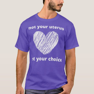 Pro Choice Not Your Uterus Feminism Womens Rights4 T-Shirt