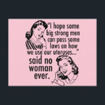 Pro Choice Political Cartoon Retro Feminist Humor Postcard<br><div class="desc">Funny Pro Choice Retro Feminist Political Cartoon postcard. A cool prochoice political humor gift featuring two vintage women telling the government: stay out of my uterus. Anti Trump, anti GOP hilarious pro choice statement about women's rights to healthcare and to choose that reads "I hope we some big, strong men...</div>