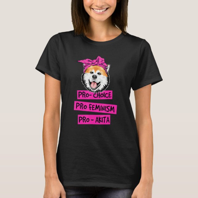 Pro Choice Pro Feminism Pro Akita Dog Mom T-Shirt (Front)