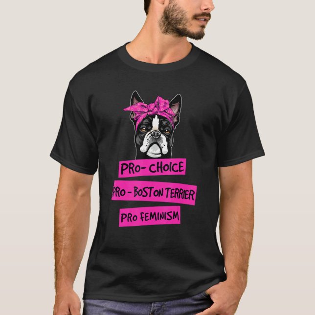 Pro Choice Pro Feminism Pro Boston Terrier Dog Mom T-Shirt (Front)