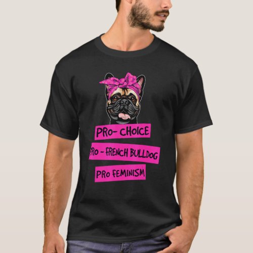 Pro Choice Pro Feminism Pro French Bulldog Dog Mom T_Shirt