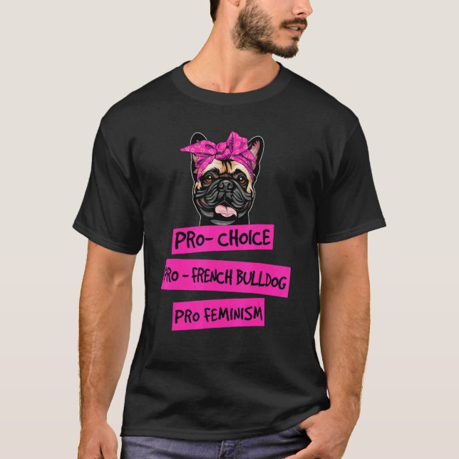 Pro Choice Pro Feminism Pro French Bulldog Dog Mom T-Shirt (Front)