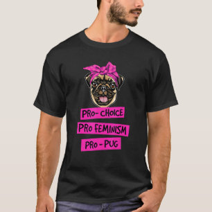 Pro Choice Pro Feminism Pro Pug Dog Mom T-Shirt