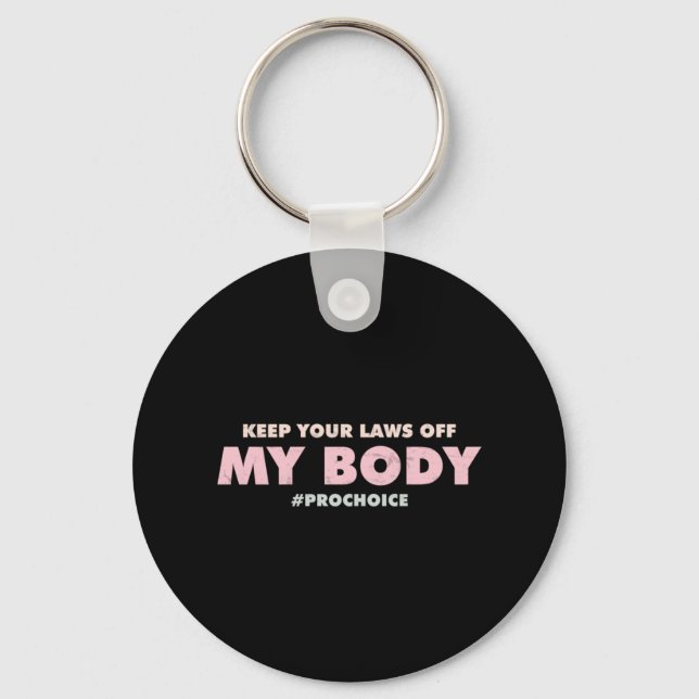 Pro Choice Pro  KEEP YOUR LAWS OFF My Body   Keychain (Front)