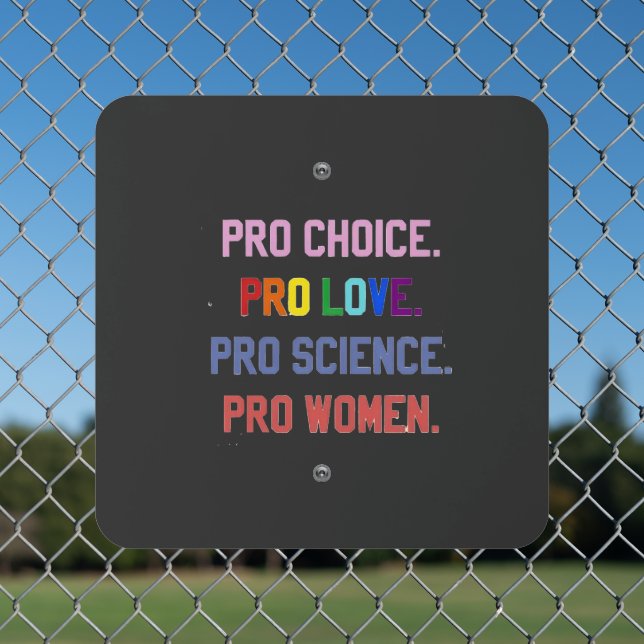 Pro-Choice Pro-Life Pro-Science Pro-Women Metal Sign (In Situ(Fence))