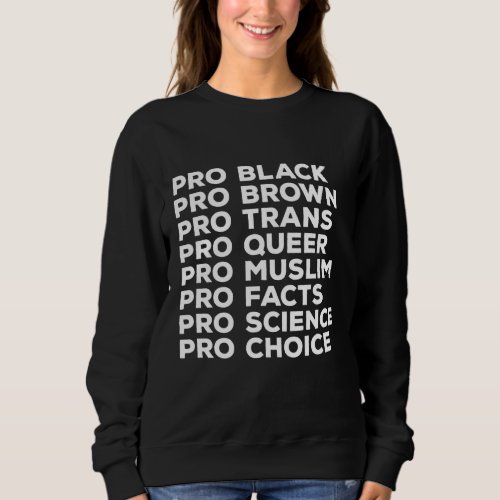 Pro Choice Pro Queer Pro Trans Pro Science Pro Bla Sweatshirt