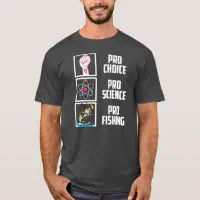 Pro Choice Pro Science Pro Fishing Liberal T-Shirt