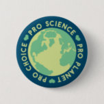 Pro Choice Pro Science Pro Planet Earth Button<br><div class="desc">Pro Choice Pro Science Pro Planet Earth</div>