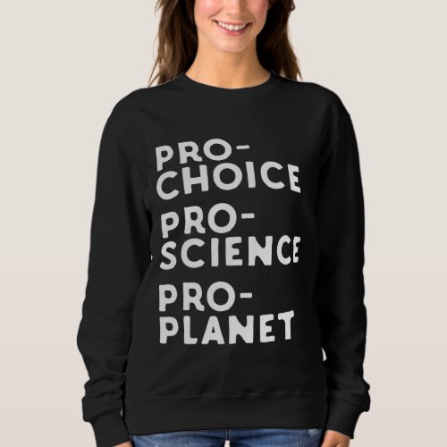 Pro Choice Pro Science Pro Planet Sweatshirt