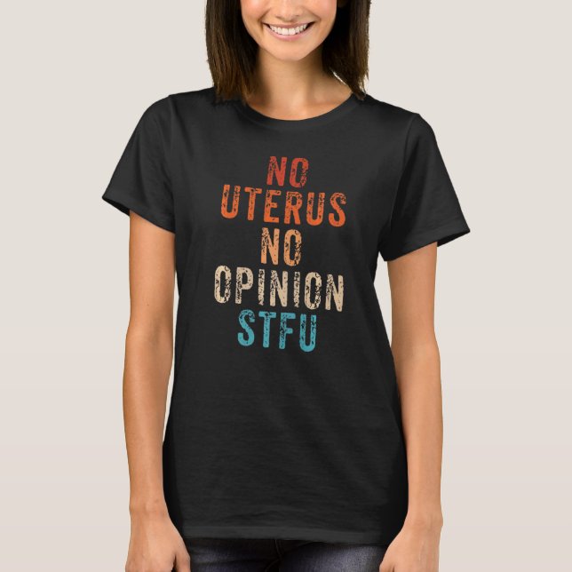 Pro Choice Women No Uterus No Opinion March Democr T-Shirt (Front)