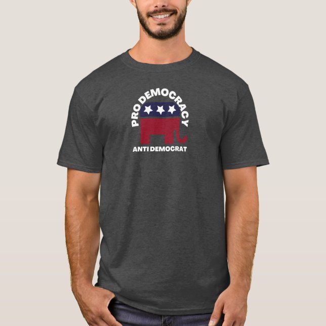 Pro Democracy Anti Democrat | American Politics T-Shirt (Front)