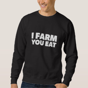 Pro Farmer Support Small Farms I Farm You Eat Farm Sweatshirt
