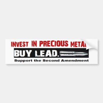 Pro Gun Invest In Precious Metals. Buy Lead Bumper Sticker by MoeWampum at Zazzle