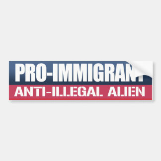 Pro-Immigrant Anti-Illegal Alien - Conservative -. Bumper Sticker