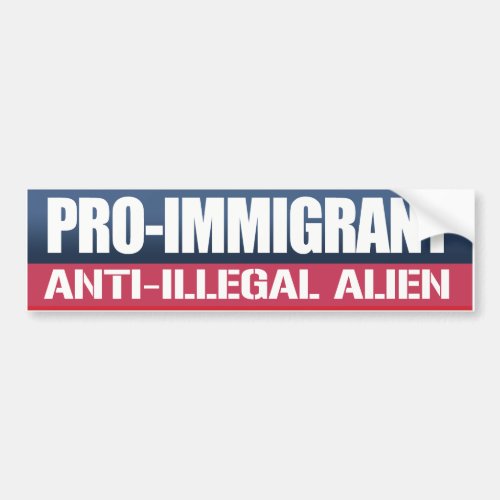 Pro_Immigrant Anti_Illegal Alien _ Conservative _ Bumper Sticker