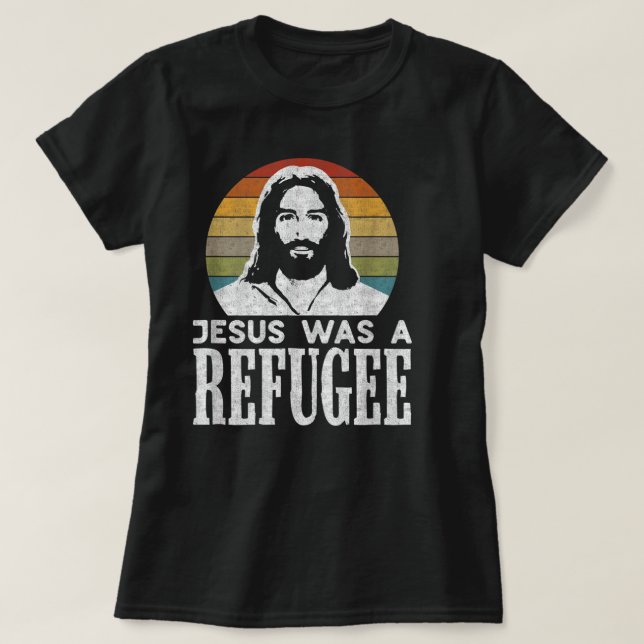 Pro Immigration Christian Liberal Jesus Was A Refu T-Shirt (Design Front)