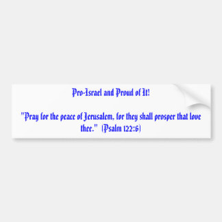 Pro-Israel and Proud of It!"Pray for the peace ... Bumper Sticker