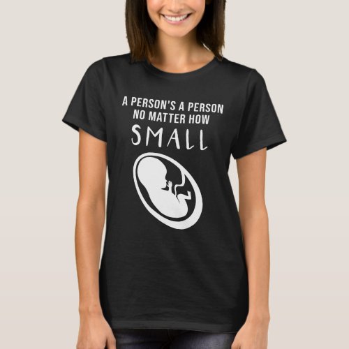 Pro_Life A persons a person no matter how small T_Shirt