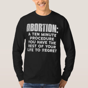 Pro Life Abortion Ten Minute Procedure Rest Your L T-Shirt
