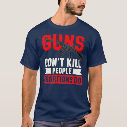 Pro Life Anti Abortion Guns nt Kill Abortions T_Shirt