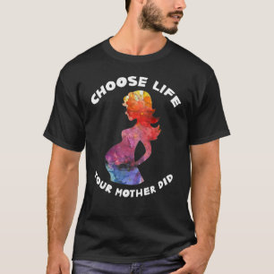 Pro Life Choose Life Pro Life Mom Anti Abortion T-Shirt