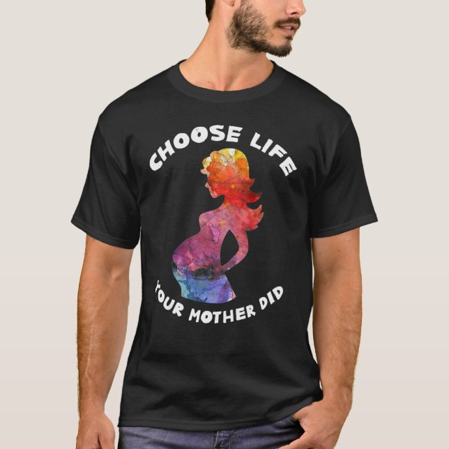 Pro Life  Choose Life  Pro Life Mom Anti Abortion T-Shirt (Front)