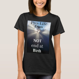 Pro-Life Does NOT end at Birth T-Shirt
