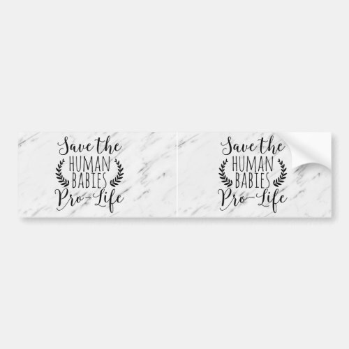 Pro Life Gift Save the Human Babies Pro_Life Bumper Sticker