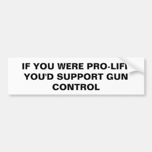Pro-life gun control bumper sticker