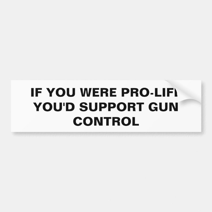 Prolife gun control bumper sticker Zazzle