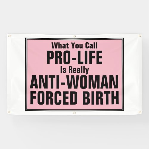 Pro_Life is Anti_Woman Forced Birth Banner