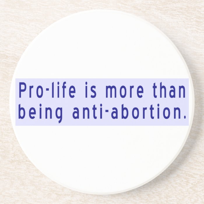 Pro Life Is More Than Anti Abortion Beverage Coaster