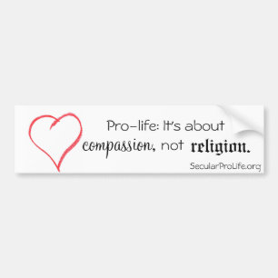 Pro-life: It's about compassion, not religion. Bumper Sticker