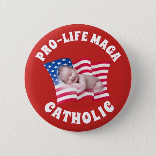 PRO_LIFE MAGA CATHOLIC with Baby and American Flag Button