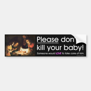 Pro Life Message - Please don't kill your baby! Bumper Sticker