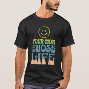 Pro Life message Smile Your Mom Chose Life T-Shirt