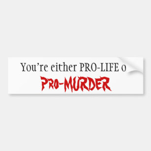 PRO-LIFE or Pro-MURDER Bumper Sticker