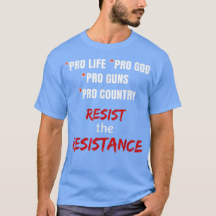 Pro Life Pro God Pro Guns Pro Country Resist the R T-Shirt