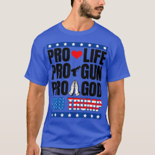 Pro Life Pro Gun Pro God Pro Trump T-Shirt