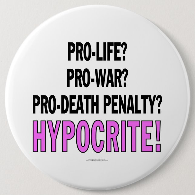 Pro-life? Pro-war? Pro-death penalty? Hypocrite! Pinback Button (Front)