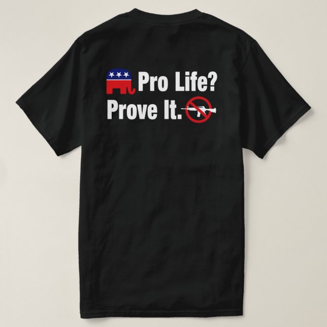 Pro Life? Prove It - Ban Assault Weapons - 2 Sided T-Shirt (Design Back)