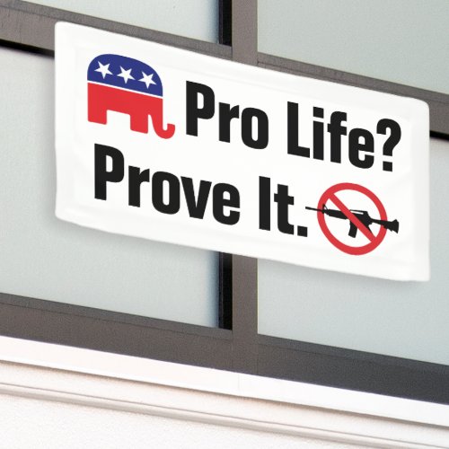 Pro Life Prove It _ Ban Assault Weapons Banner