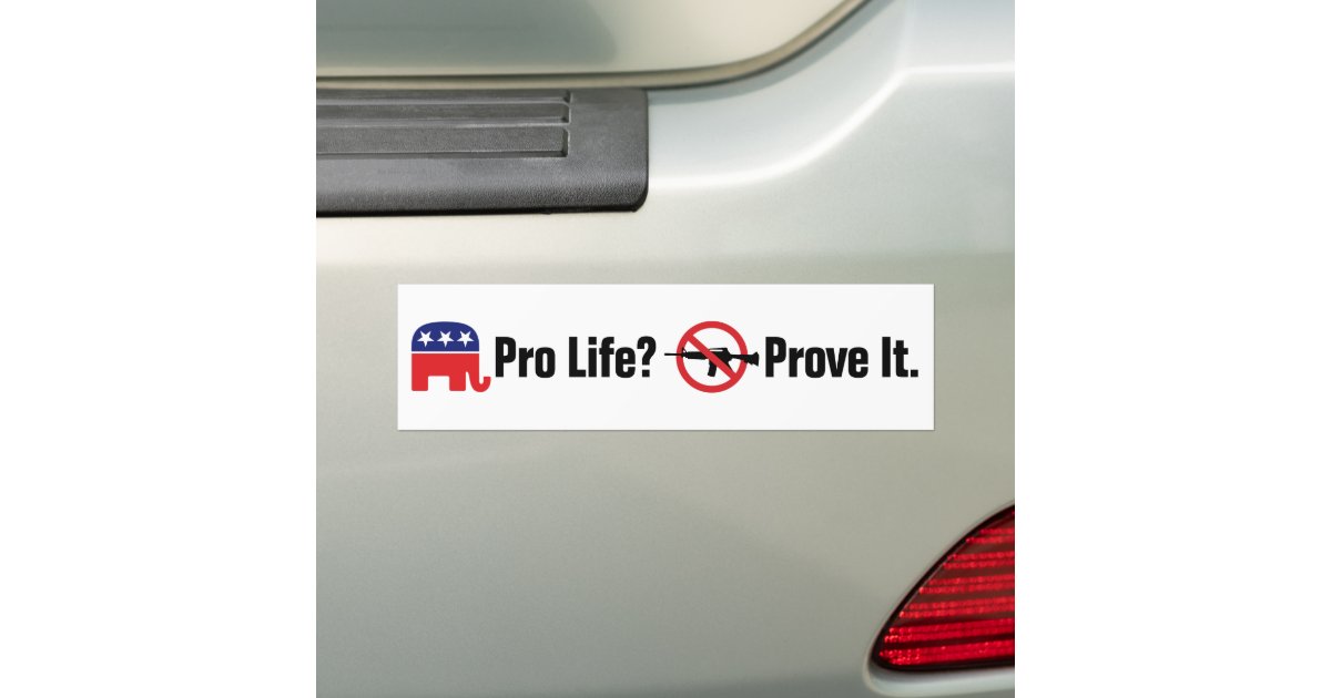 Pro Life? Prove It Ban Assault Weapons Bumper Sticker Zazzle