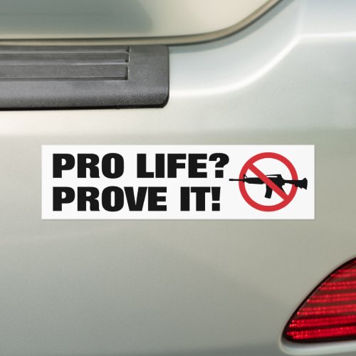 Pro Life Prove It _ Ban Assault Weapons Bumper Sticker