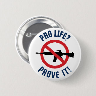 Pro Life? Prove It! - Ban Assault Weapons Button