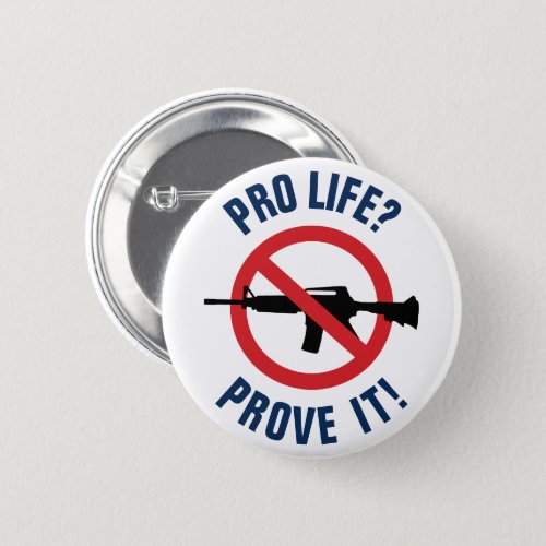 Pro Life Prove It _ Ban Assault Weapons Button
