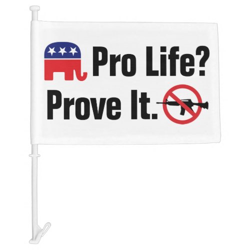 Pro Life Prove It _ Ban Assault Weapons Car Flag