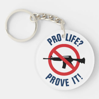 Pro Life? Prove It! - Ban Assault Weapons Keychain
