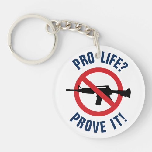 Pro Life Prove It _ Ban Assault Weapons Keychain